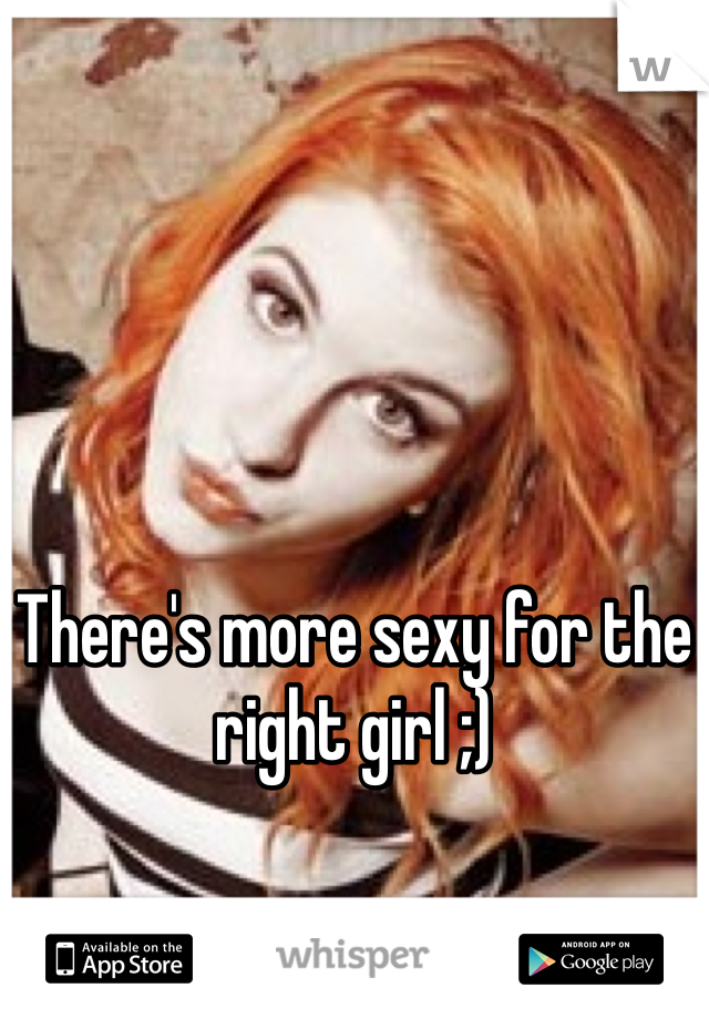 





There's more sexy for the right girl ;)