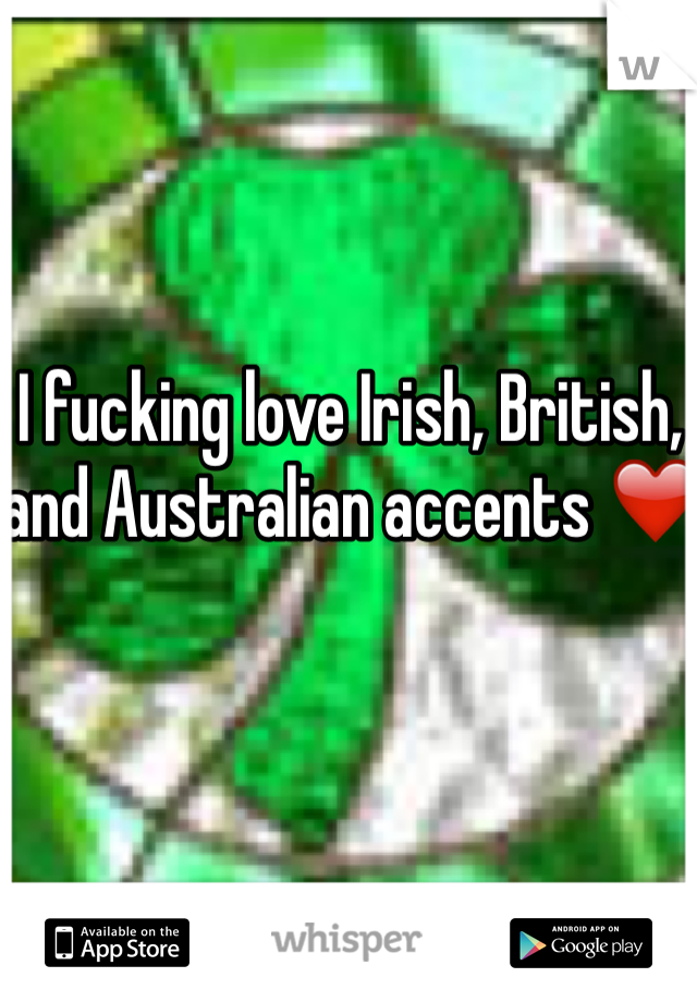 I fucking love Irish, British, and Australian accents ❤️