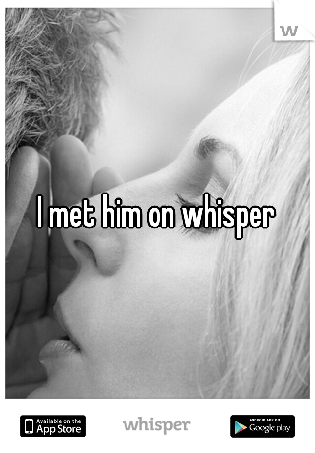 I met him on whisper