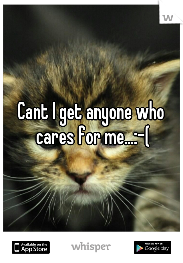 Cant I get anyone who cares for me...:-(