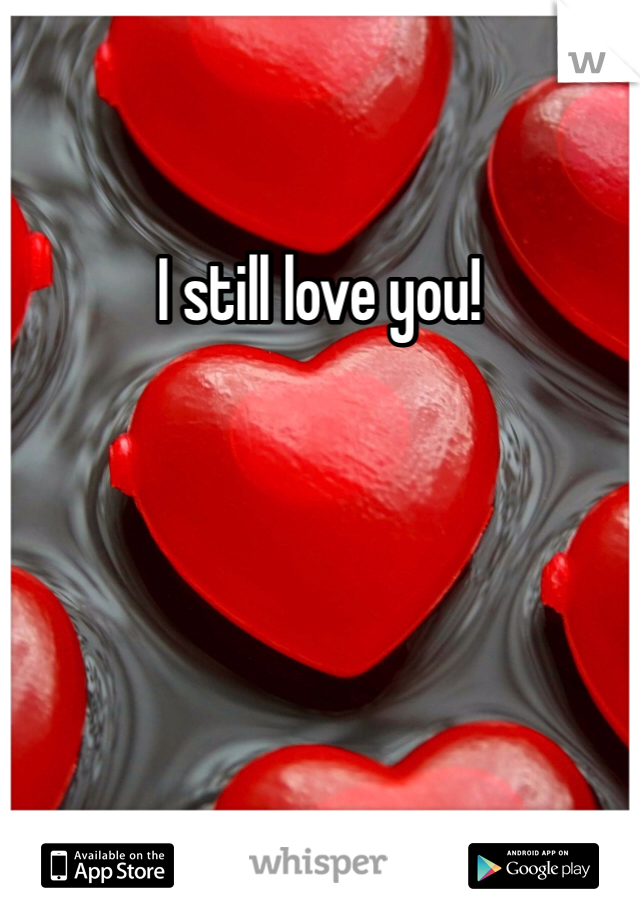I still love you! 