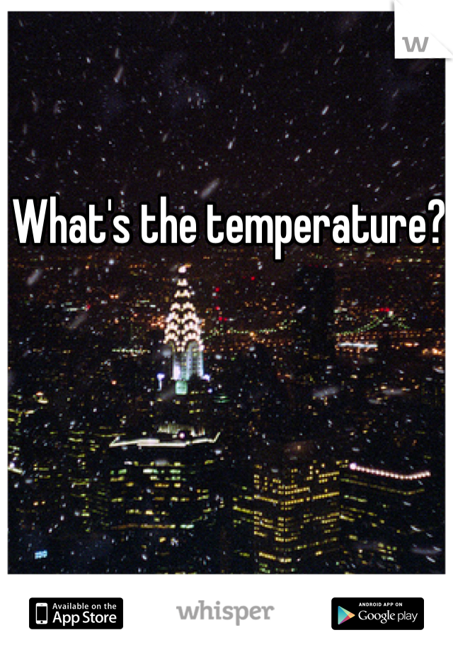 What's the temperature? 