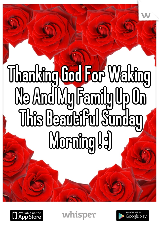 Thanking God For Waking Ne And My Family Up On This Beautiful Sunday Morning ! :)
