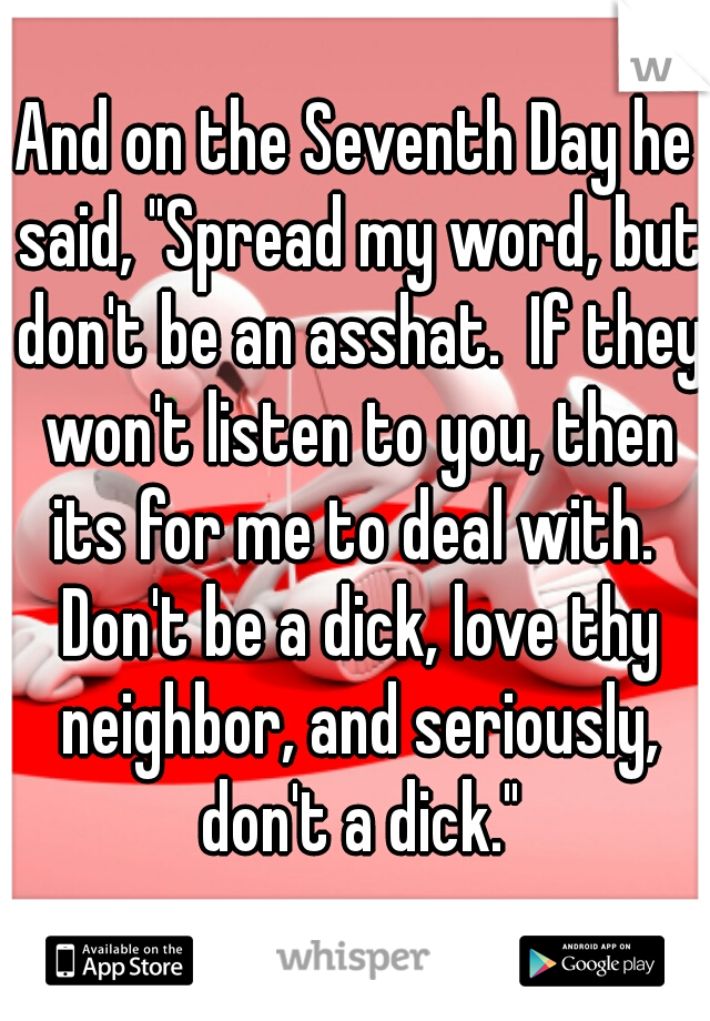 And on the Seventh Day he said, "Spread my word, but don't be an asshat.  If they won't listen to you, then its for me to deal with.  Don't be a dick, love thy neighbor, and seriously, don't a dick."