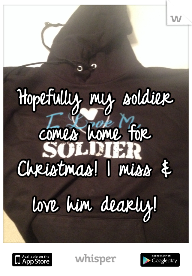 Hopefully my soldier comes home for Christmas! I miss & love him dearly! 