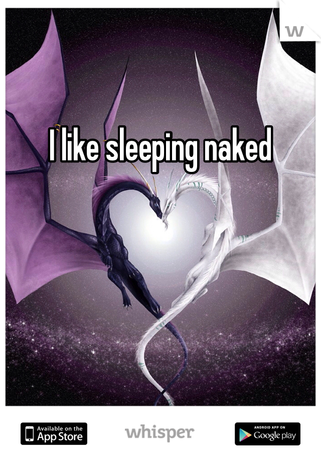 I like sleeping naked