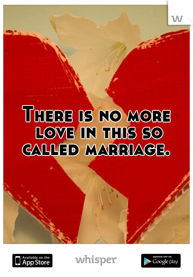 There is no more love in this so called marriage. 