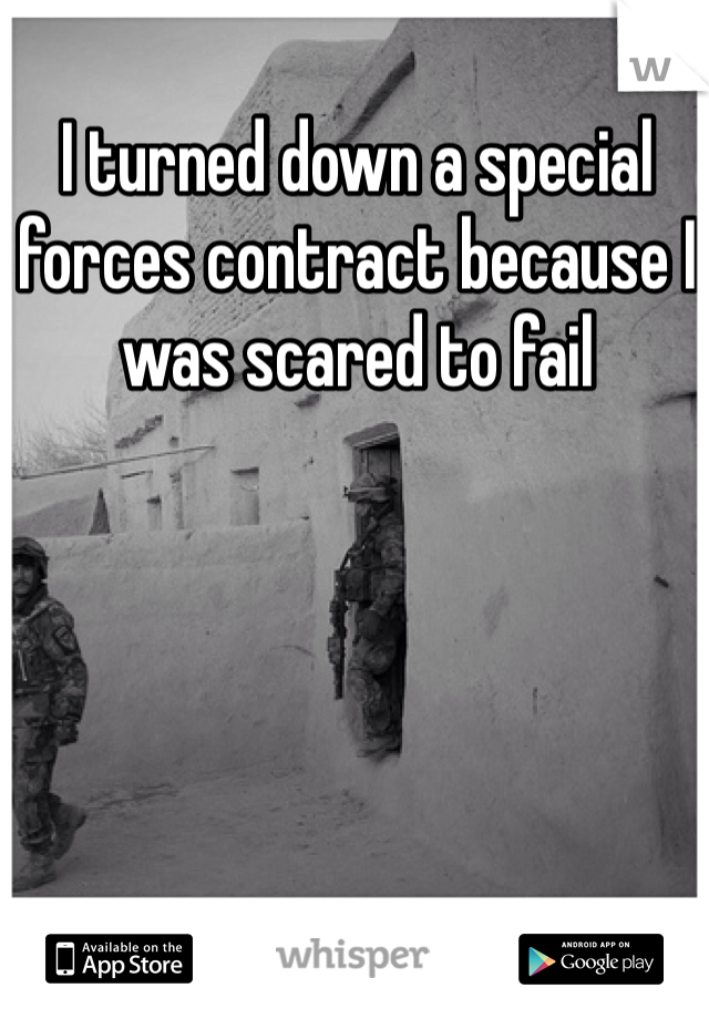 I turned down a special forces contract because I was scared to fail