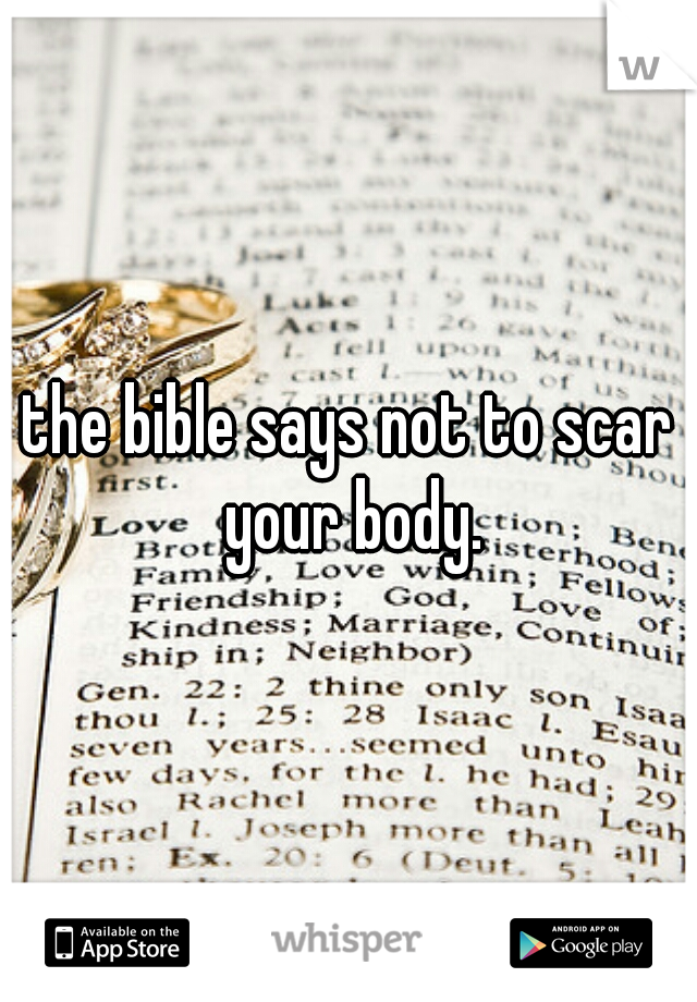 the bible says not to scar your body.