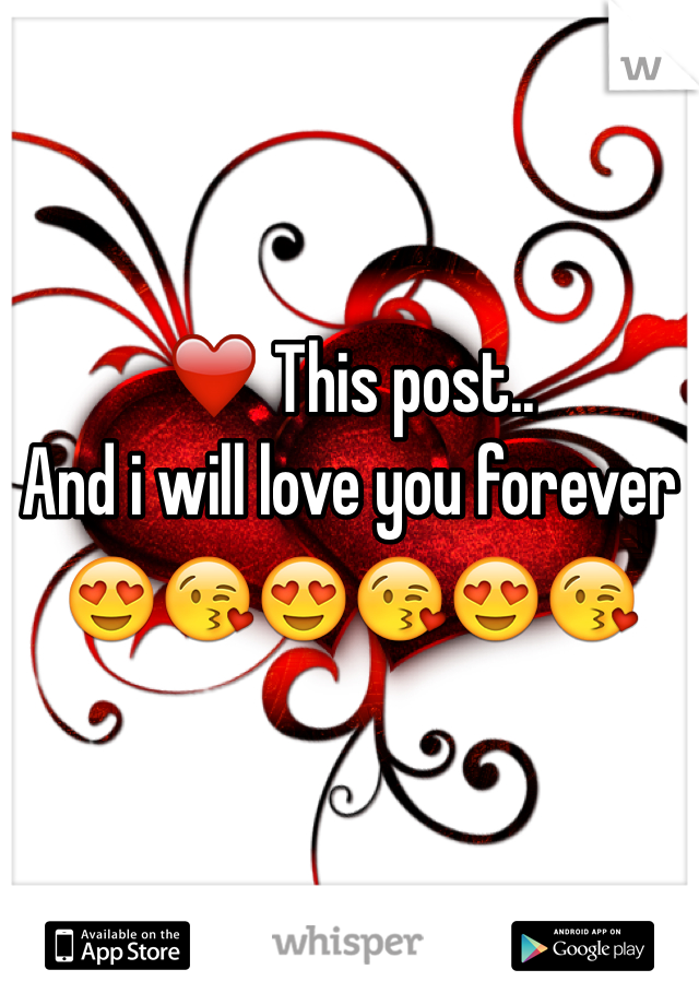 

❤️ This post.. 
And i will love you forever
😍😘😍😘😍😘 