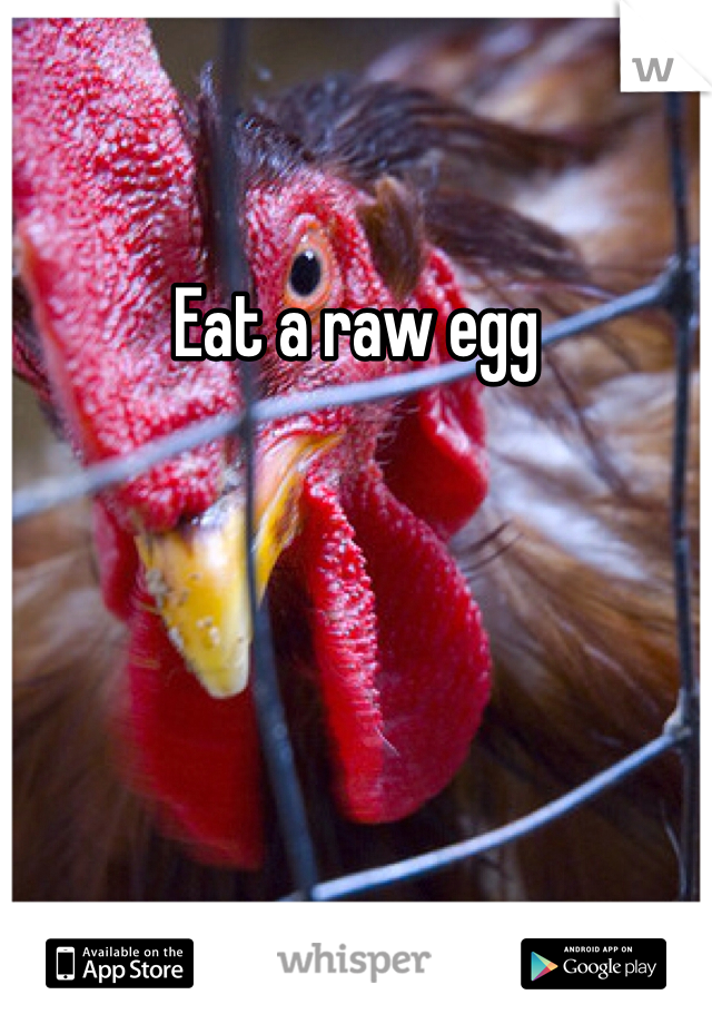 Eat a raw egg