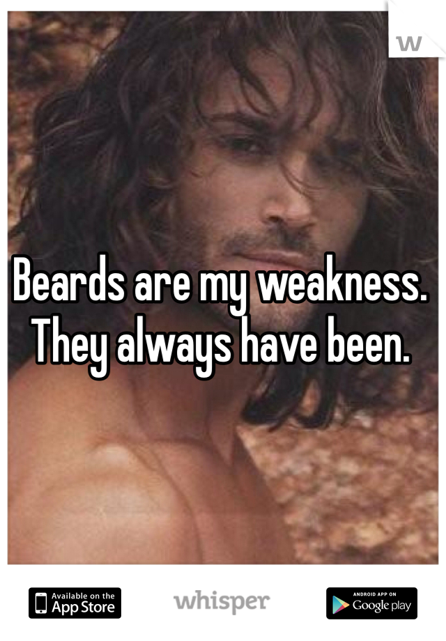 Beards are my weakness. They always have been. 