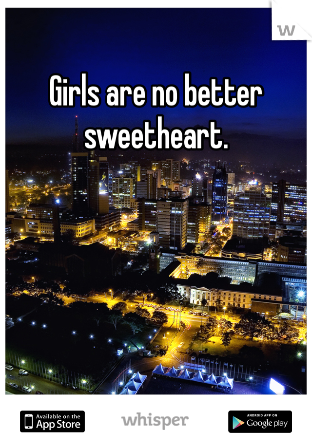 Girls are no better sweetheart. 