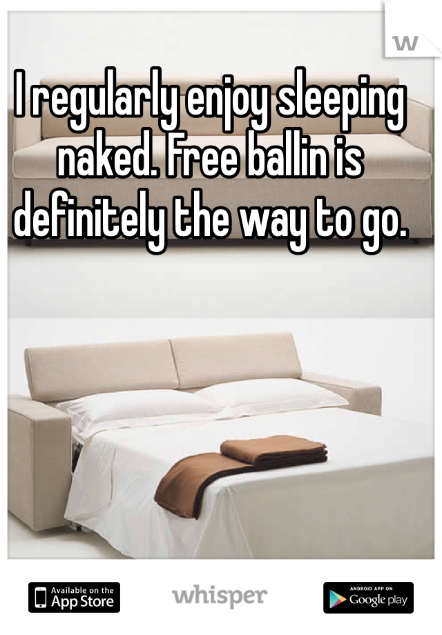 I regularly enjoy sleeping naked. Free ballin is definitely the way to go. 