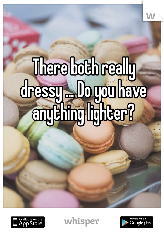 There both really dressy ... Do you have anything lighter? 