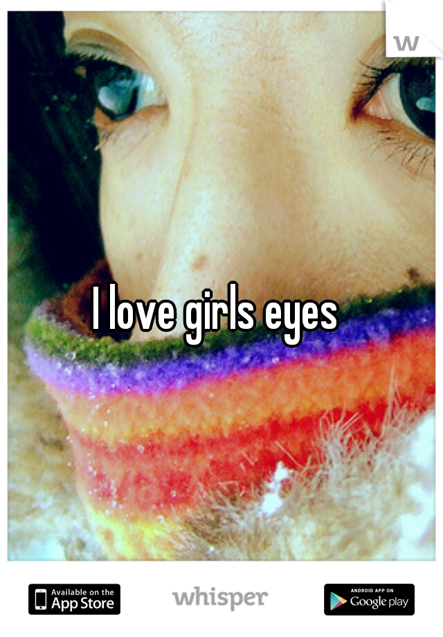 I love girls eyes 