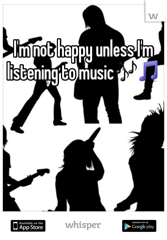 I'm not happy unless I'm listening to music🎶🎵