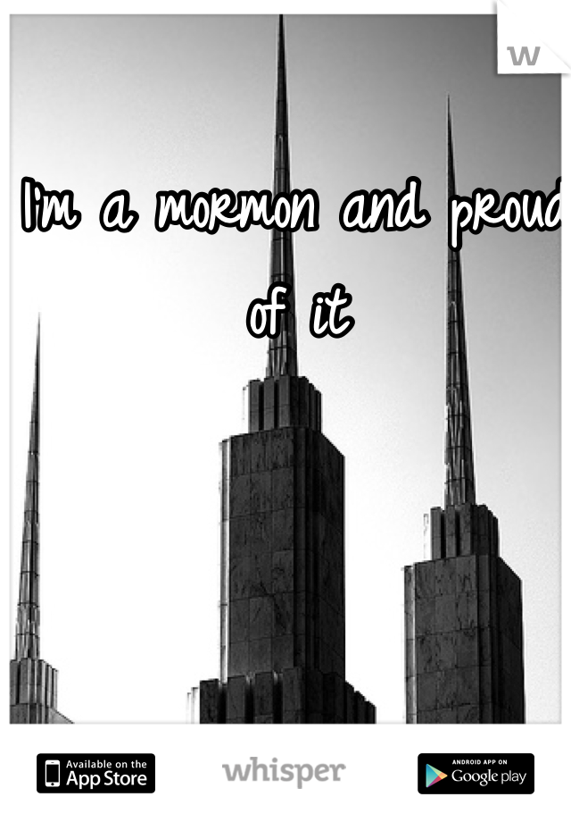 I'm a mormon and proud of it 