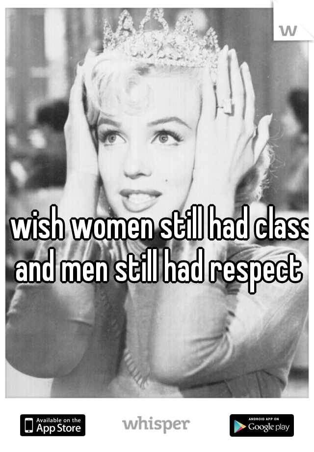 I wish women still had class and men still had respect