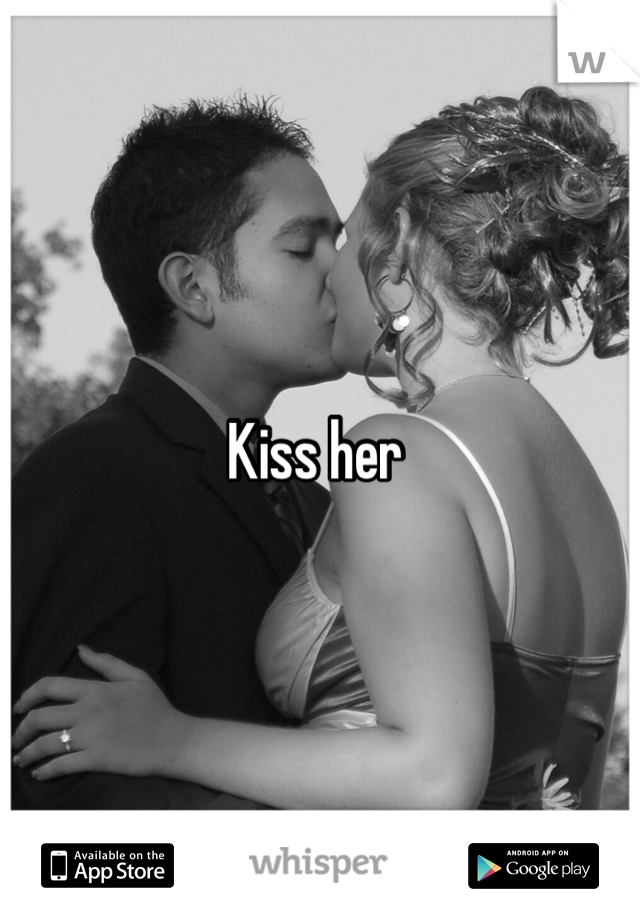 Kiss her 