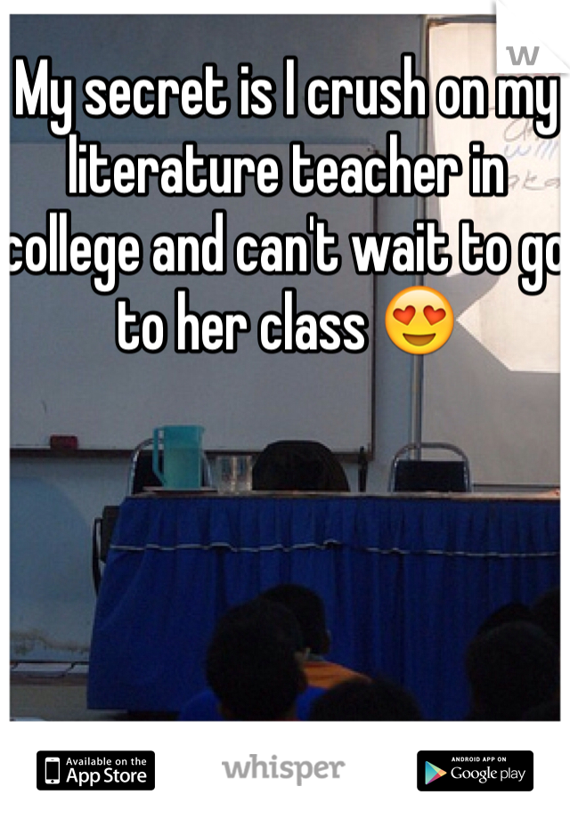 My secret is I crush on my literature teacher in college and can't wait to go to her class 😍