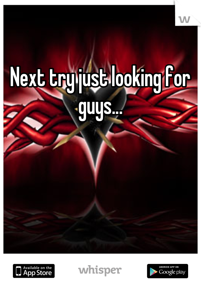 Next try just looking for guys...