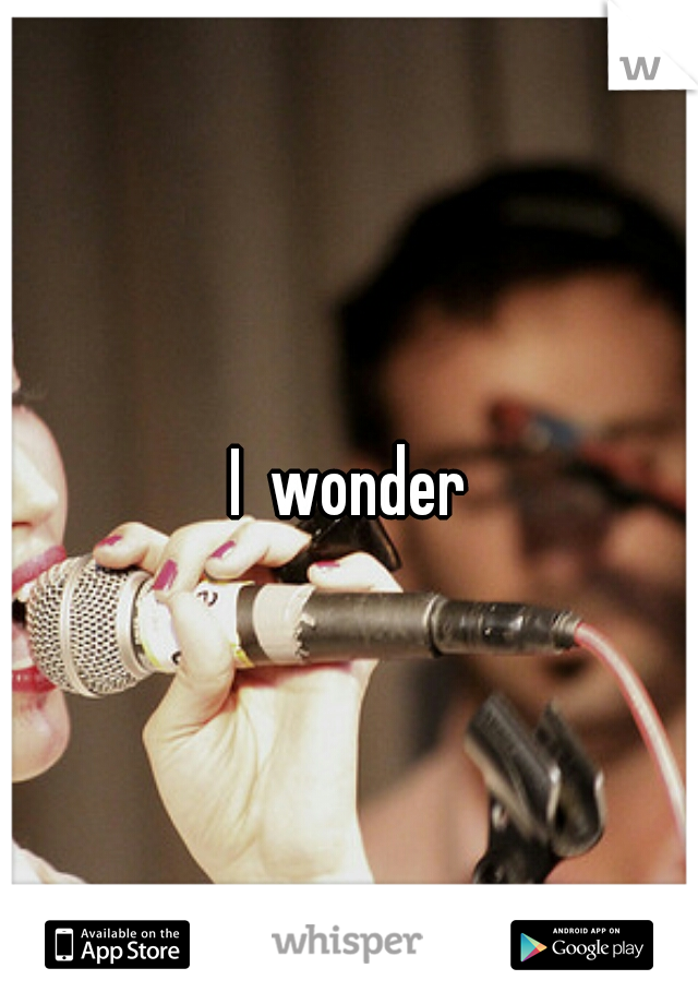 I  wonder