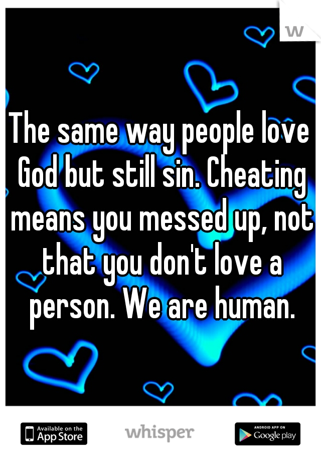 The same way people love God but still sin. Cheating means you messed up, not that you don't love a person. We are human.