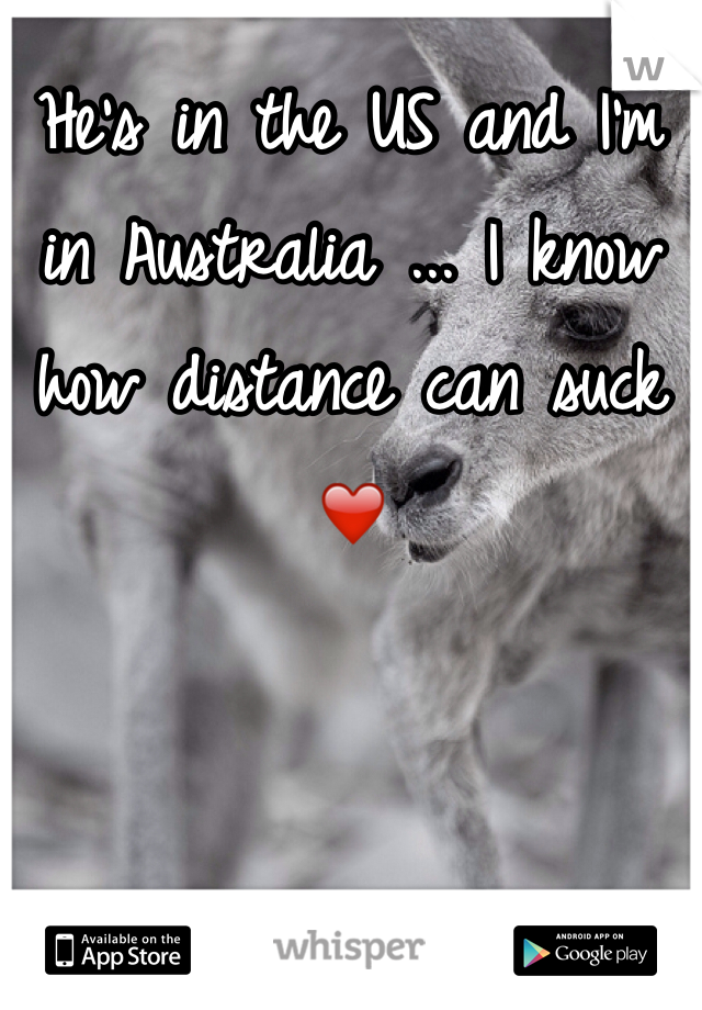 He's in the US and I'm in Australia ... I know how distance can suck ❤️