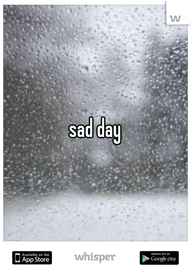 sad day