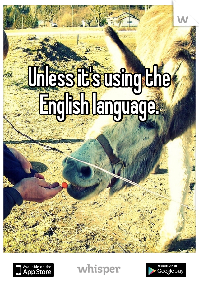 Unless it's using the English language. 