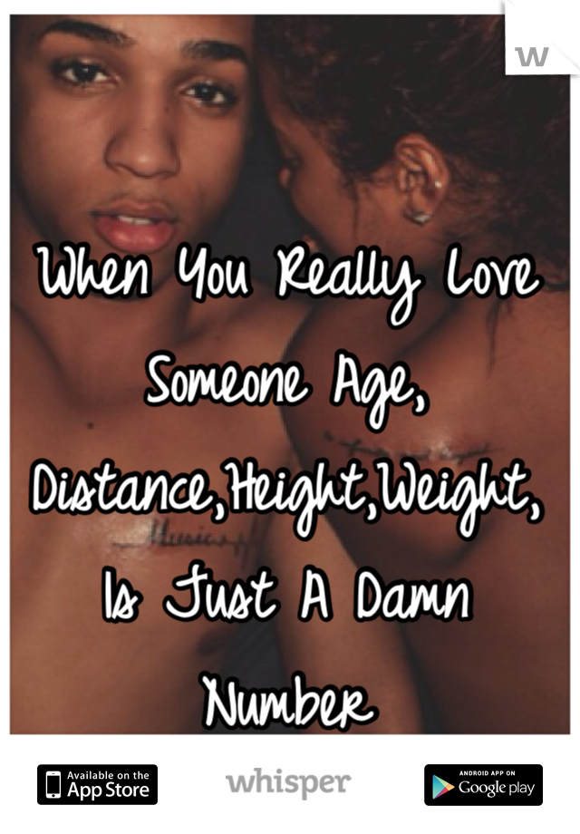 When You Really Love Someone Age, Distance,Height,Weight, Is Just A Damn Number