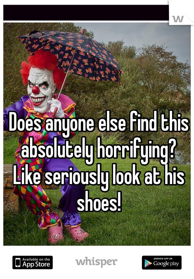 Does anyone else find this absolutely horrifying?  Like seriously look at his shoes! 