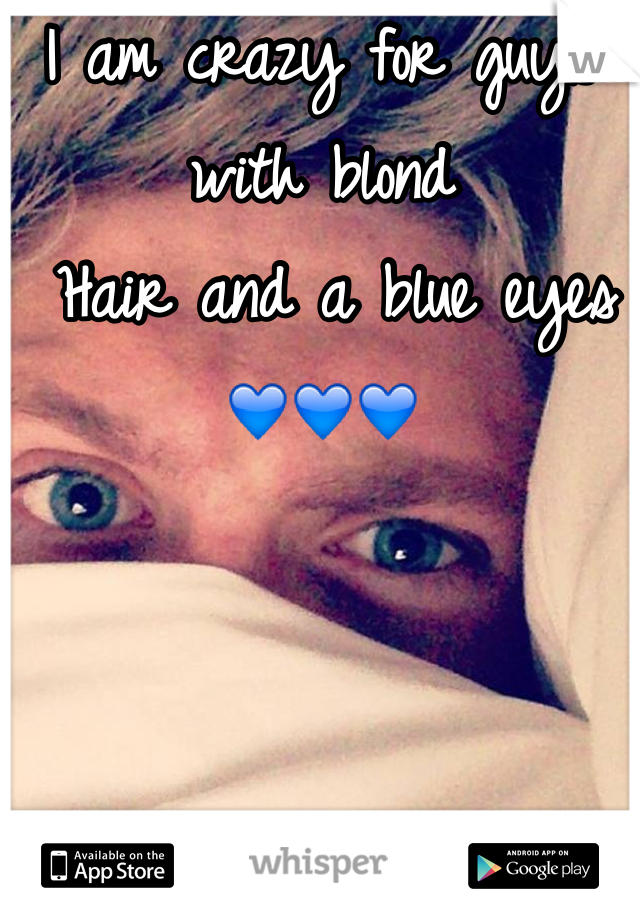 I am crazy for guys with blond
 Hair and a blue eyes 💙💙💙