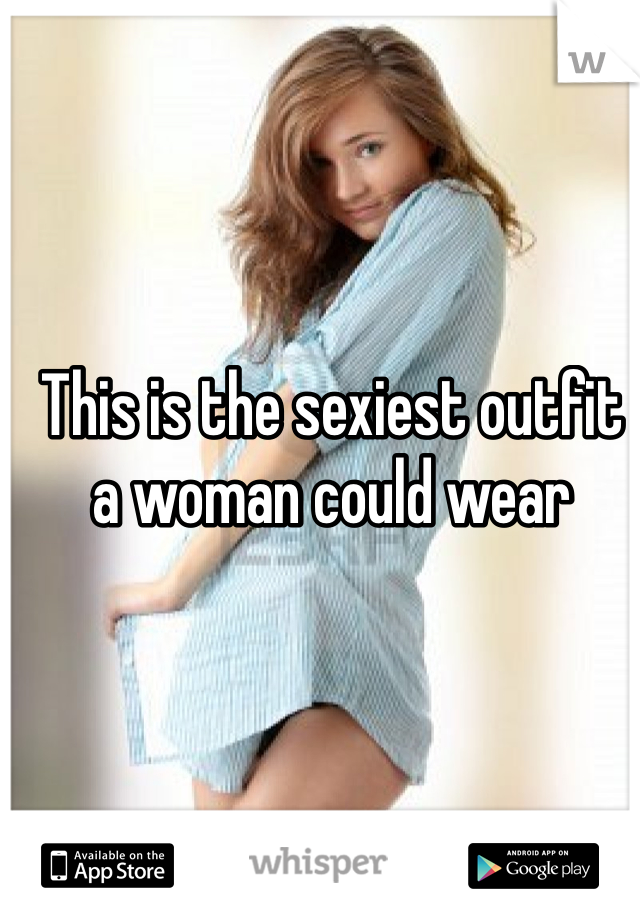 This is the sexiest outfit a woman could wear