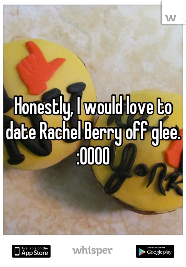 Honestly, I would love to date Rachel Berry off glee. :0000