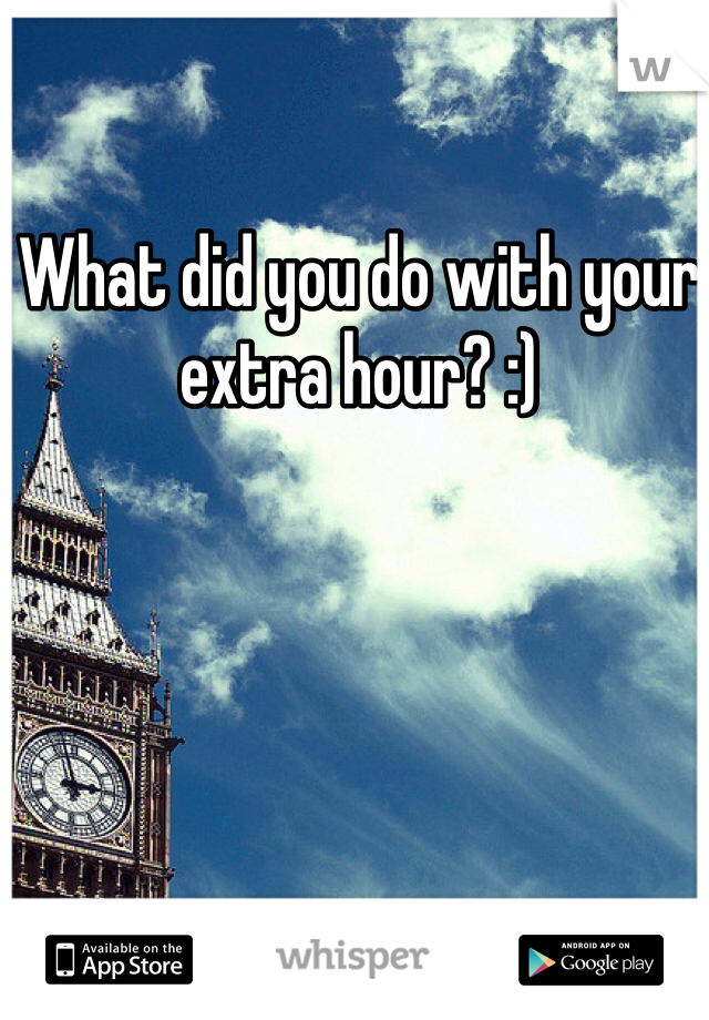 What did you do with your extra hour? :)
