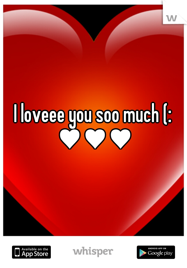 I loveee you soo much (: ♥♥♥
