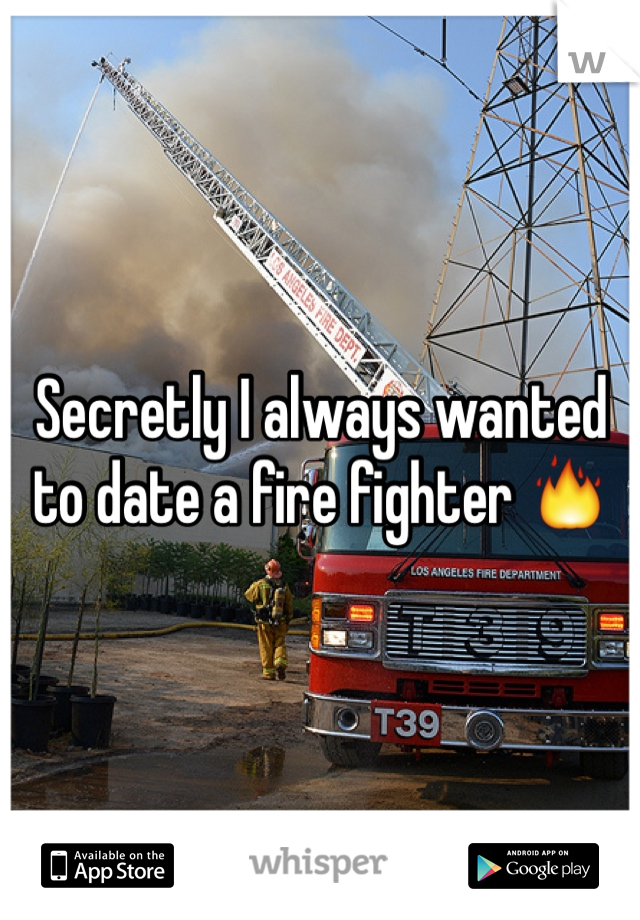Secretly I always wanted to date a fire fighter 🔥