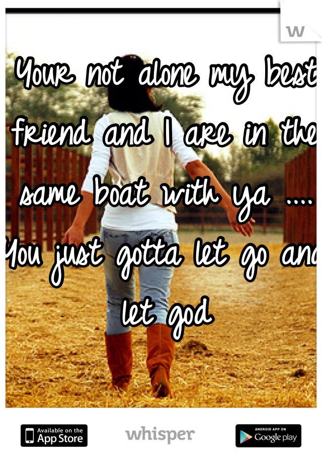 Your not alone my best friend and I are in the same boat with ya .... You just gotta let go and let god 
