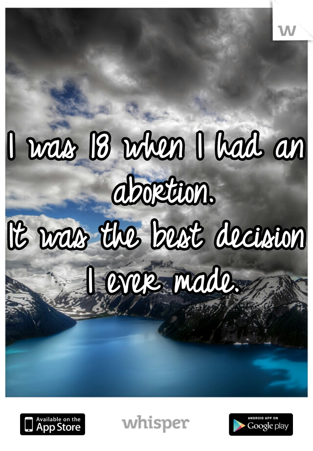 I was 18 when I had an abortion.

It was the best decision I ever made.
