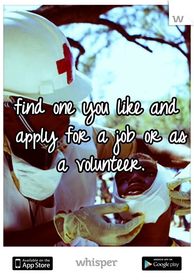 find one you like and apply for a job or as a volunteer.