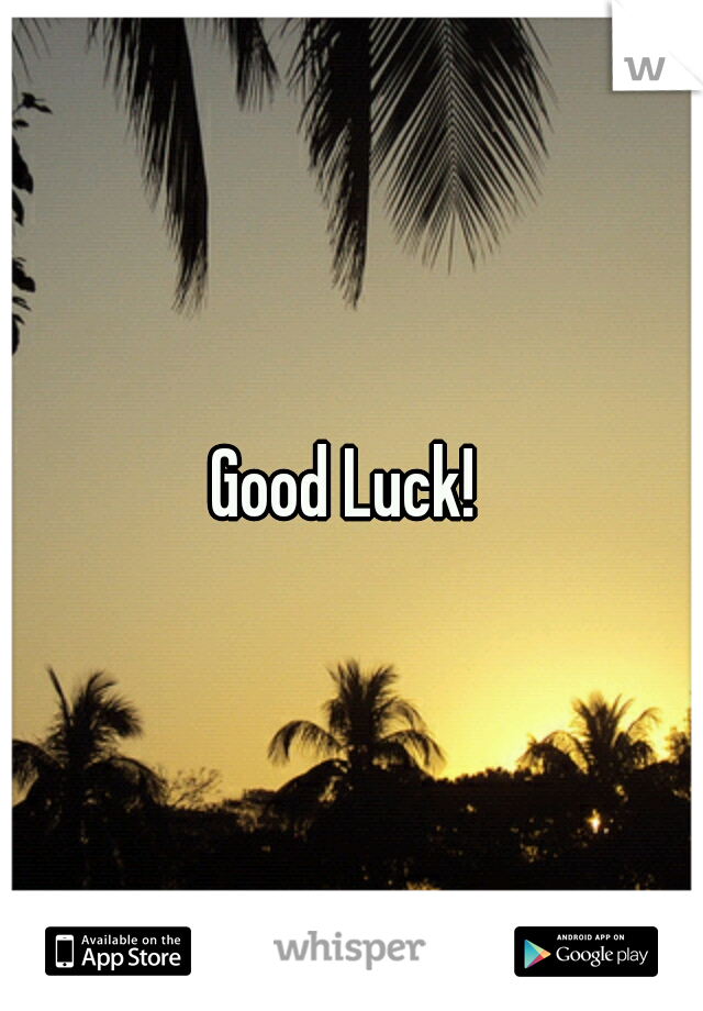 Good Luck! 