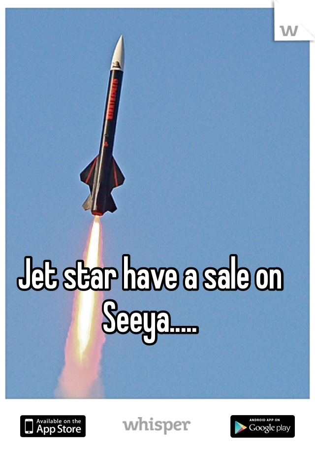 Jet star have a sale on 
Seeya.....