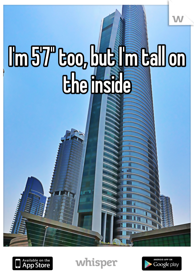 I'm 5'7'' too, but I'm tall on the inside