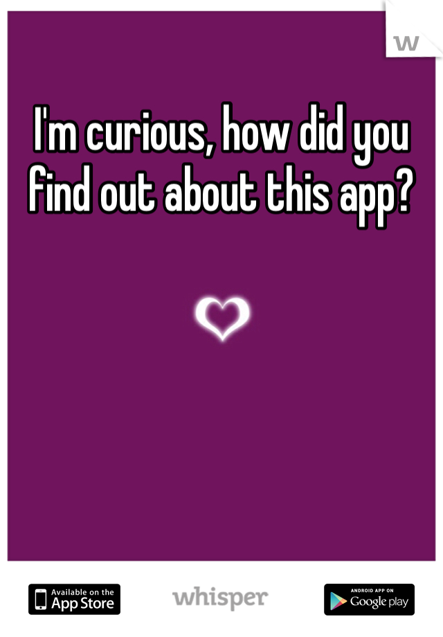 I'm curious, how did you find out about this app? 
