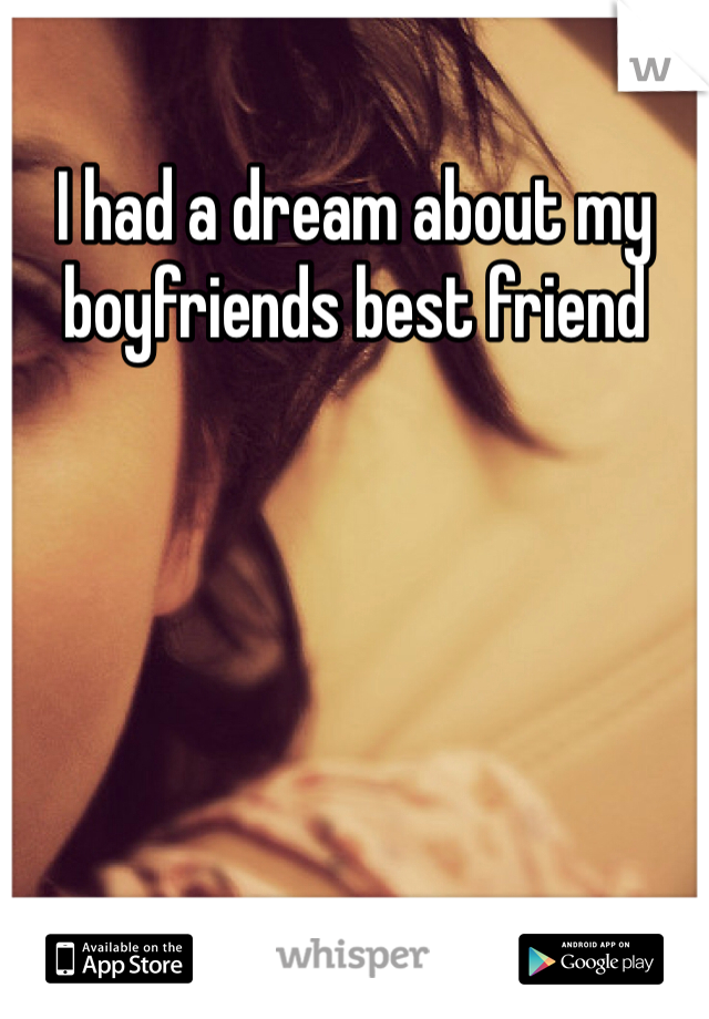 I had a dream about my boyfriends best friend 