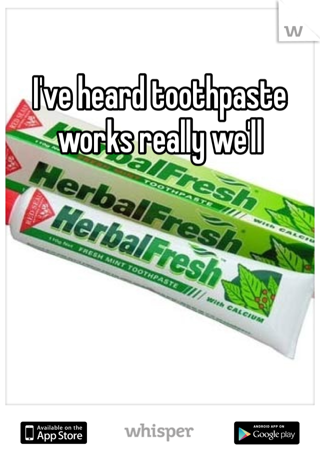 I've heard toothpaste works really we'll