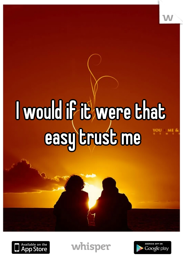 I would if it were that easy trust me