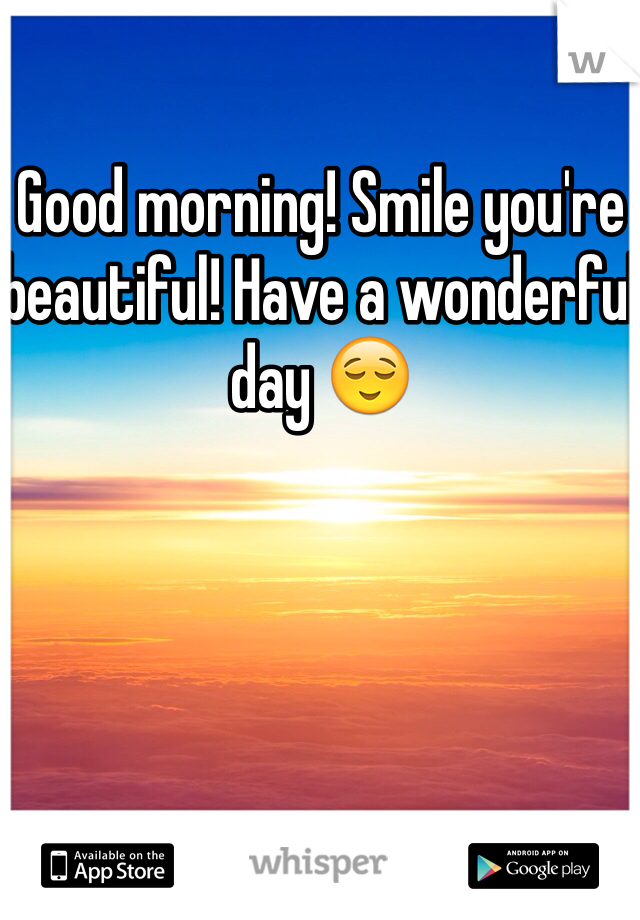 Good morning! Smile you're beautiful! Have a wonderful day 😌